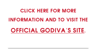 Click here for more information & to visit the official Godiva's site